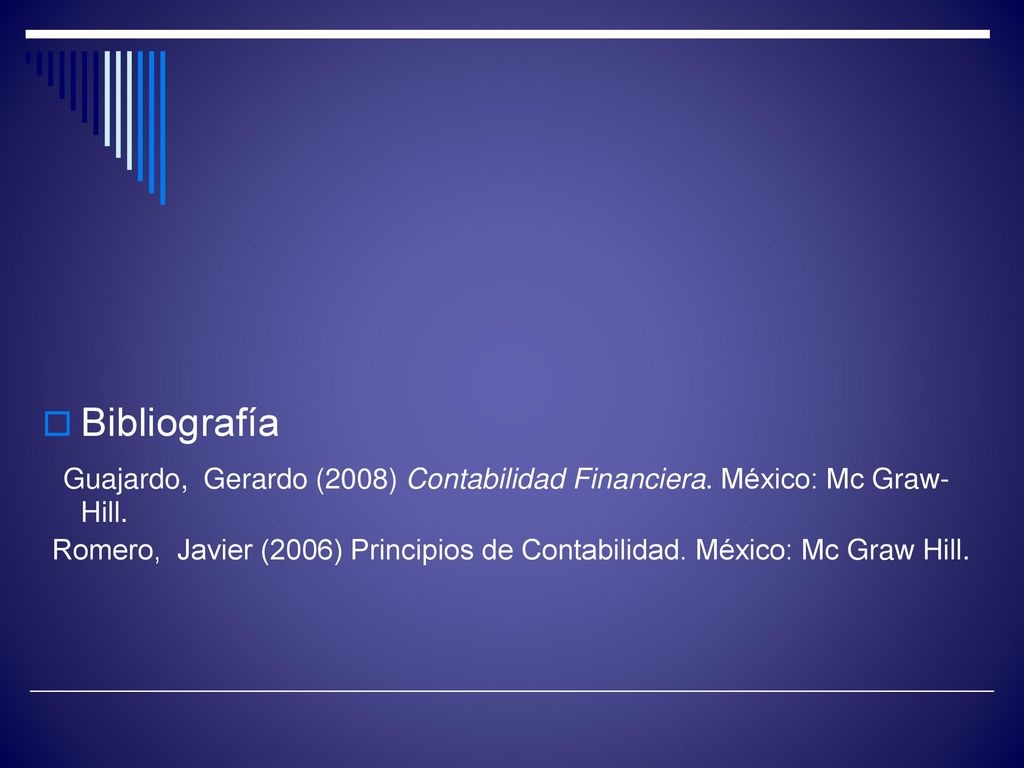 Bibliografía Guajardo, Gerardo (2008) Contabilidad Financiera. México: Mc Graw-Hill.