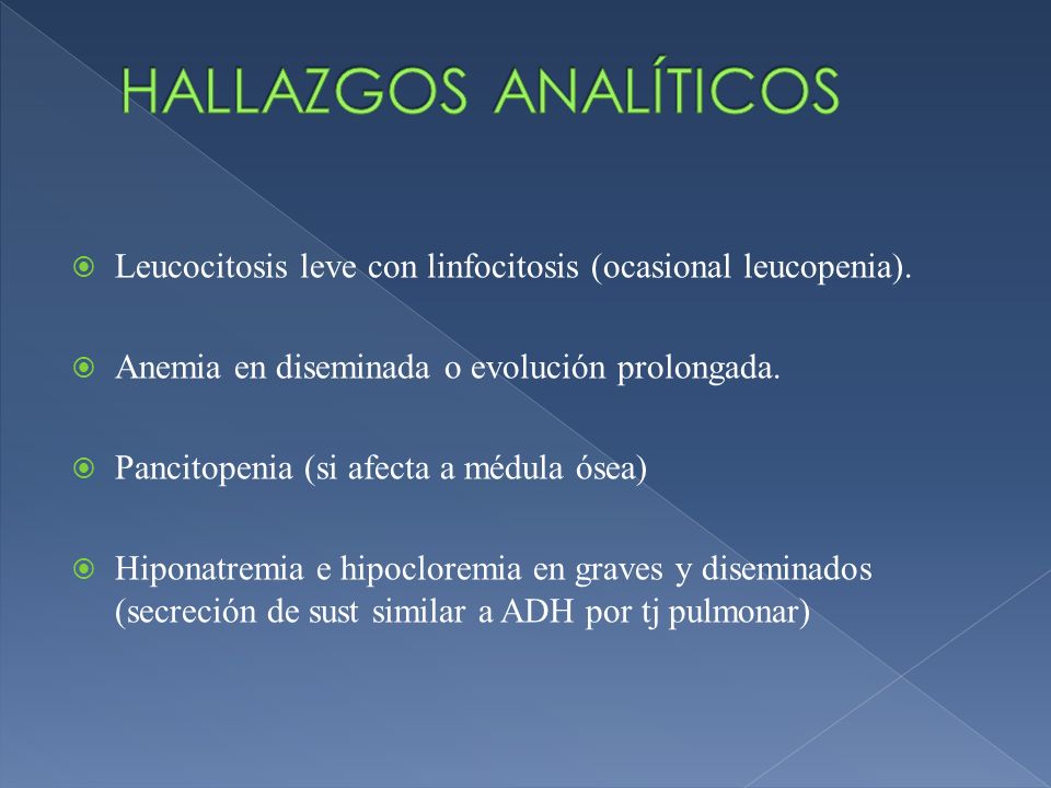 HALLAZGOS ANALÍTICOS Leucocitosis leve con linfocitosis (ocasional leucopenia). Anemia en diseminada o evolución prolongada.