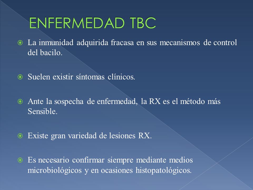 ENFERMEDAD TBC La inmunidad adquirida fracasa en sus mecanismos de control del bacilo. Suelen existir síntomas clínicos.