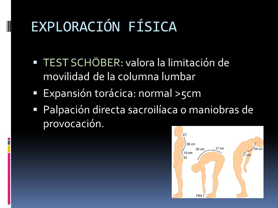 EXPLORACIÓN FÍSICA TEST SCHÖBER: valora la limitación de movilidad de la columna lumbar. Expansión torácica: normal >5cm.