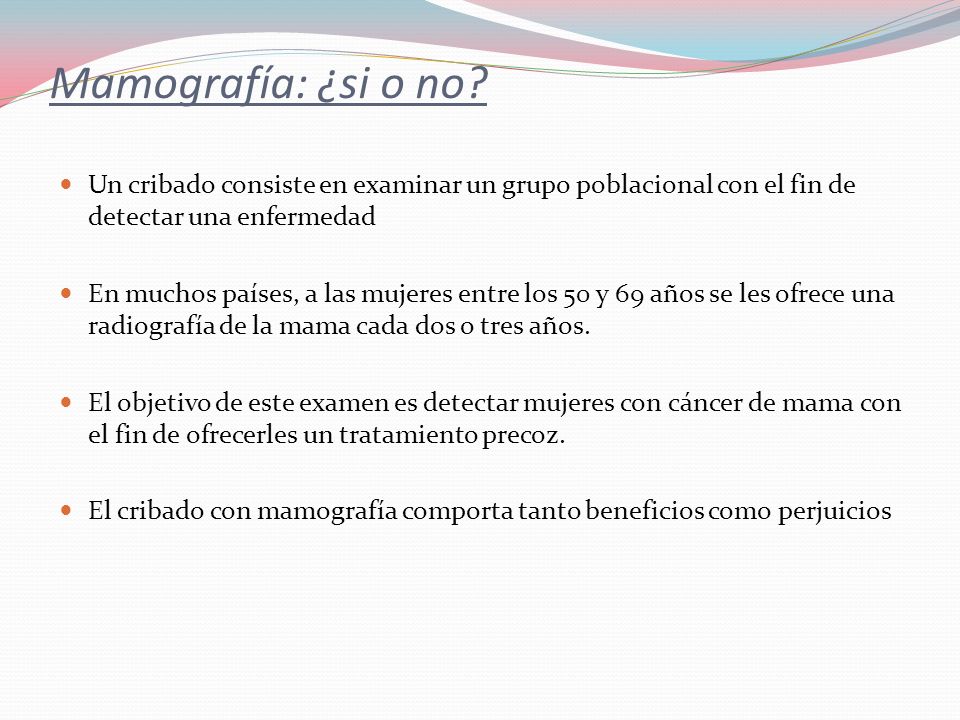 Mamografía: ¿si o no Un cribado consiste en examinar un grupo poblacional con el fin de detectar una enfermedad.