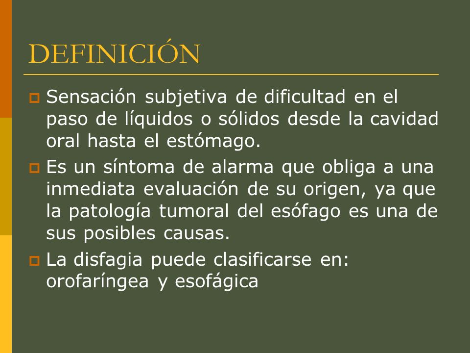 DEFINICIÓN Sensación subjetiva de dificultad en el paso de líquidos o sólidos desde la cavidad oral hasta el estómago.