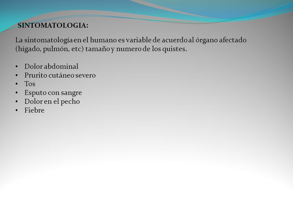 SINTOMATOLOGIA: La sintomatología en el humano es variable de acuerdo al órgano afectado (hígado, pulmón, etc) tamaño y numero de los quistes.