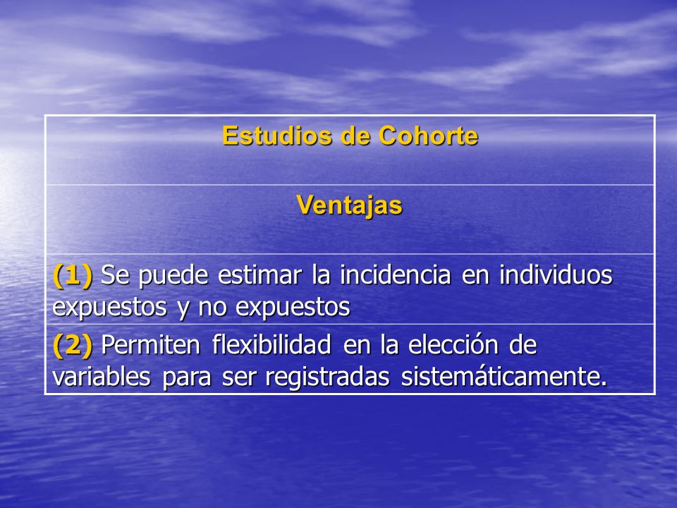 Estudios de Cohorte Ventajas. (1) Se puede estimar la incidencia en individuos expuestos y no expuestos.