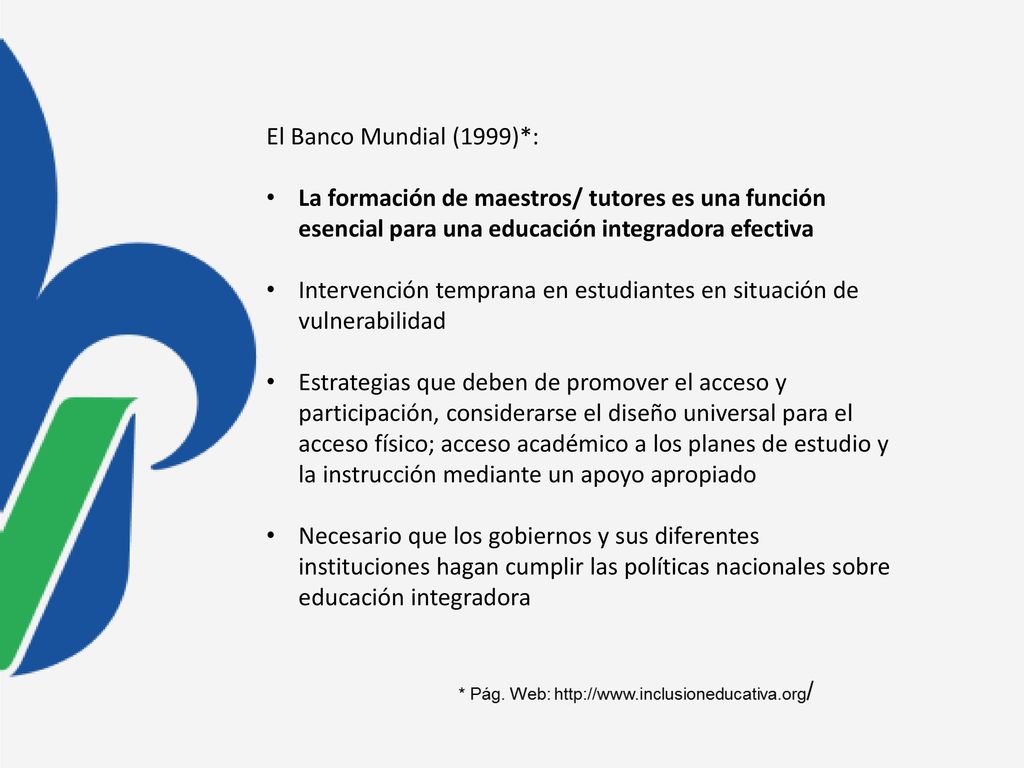 El Banco Mundial (1999)*: La formación de maestros/ tutores es una función esencial para una educación integradora efectiva.