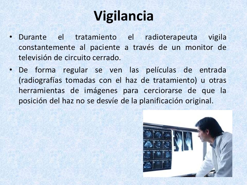 Vigilancia Durante el tratamiento el radioterapeuta vigila constantemente al paciente a través de un monitor de televisión de circuito cerrado.