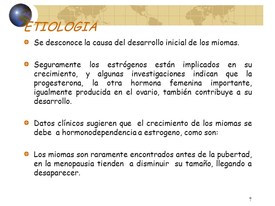 ETIOLOGIA Se desconoce la causa del desarrollo inicial de los miomas.