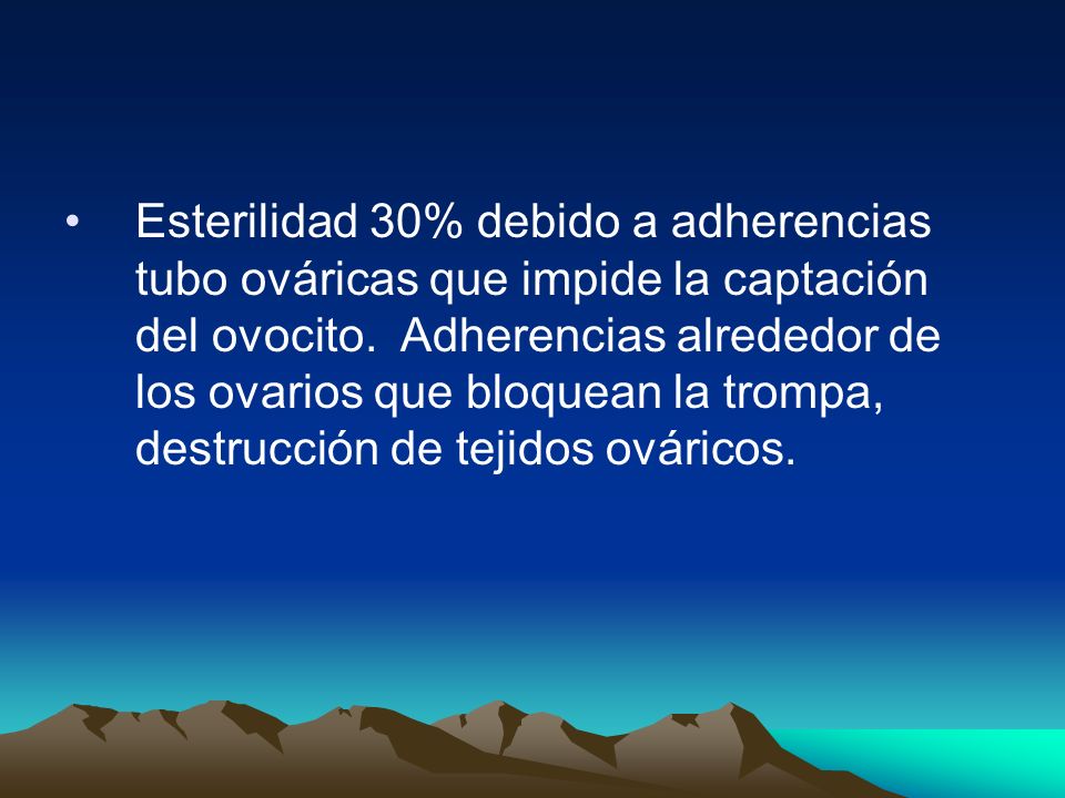Esterilidad 30% debido a adherencias tubo ováricas que impide la captación del ovocito.