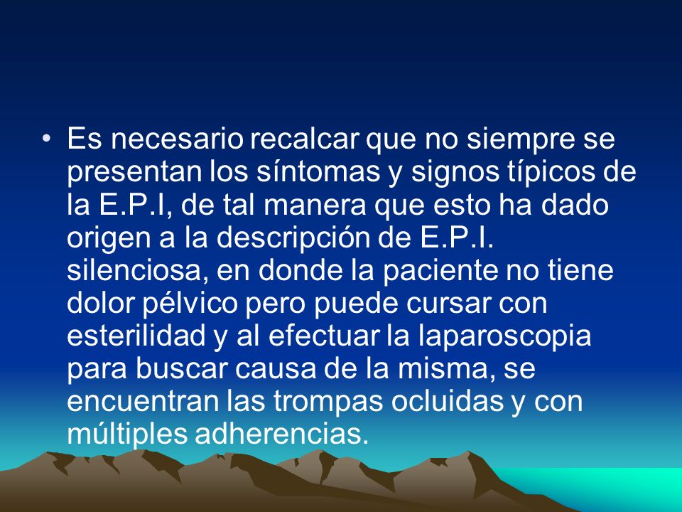 Es necesario recalcar que no siempre se presentan los síntomas y signos típicos de la E.P.I, de tal manera que esto ha dado origen a la descripción de E.P.I.