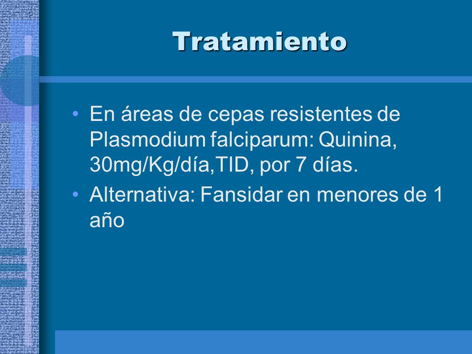 Tratamiento En áreas de cepas resistentes de Plasmodium falciparum: Quinina, 30mg/Kg/día,TID, por 7 días.