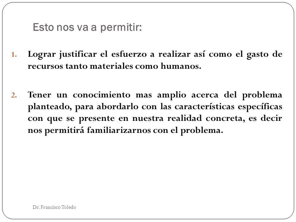 Esto nos va a permitir: Lograr justificar el esfuerzo a realizar así como el gasto de recursos tanto materiales como humanos.
