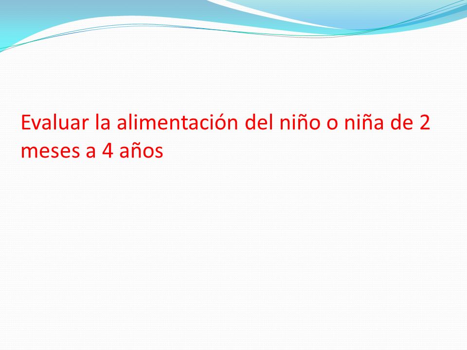 Evaluar la alimentación del niño o niña de 2 meses a 4 años