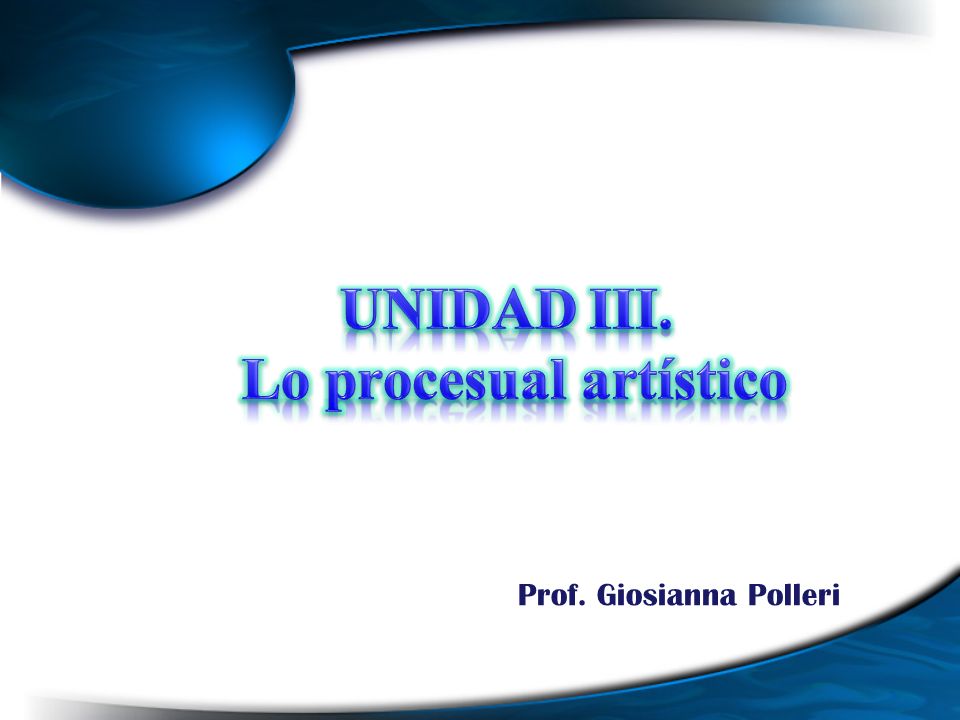 UNIDAD III. Lo procesual artístico