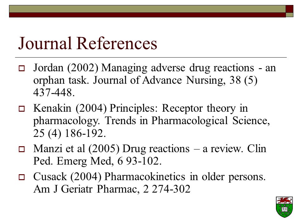 Journal References Jordan (2002) Managing adverse drug reactions - an orphan task. Journal of Advance Nursing, 38 (5)