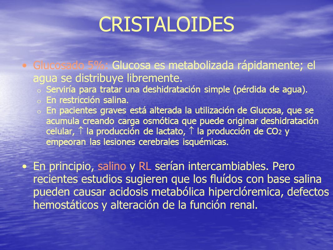 CRISTALOIDES Glucosado 5%: Glucosa es metabolizada rápidamente; el agua se distribuye libremente.
