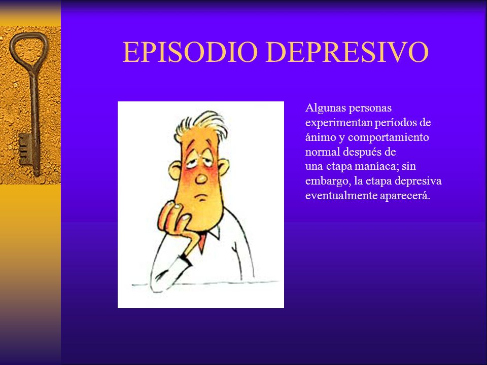EPISODIO DEPRESIVO Algunas personas experimentan períodos de ánimo y comportamiento normal después de.