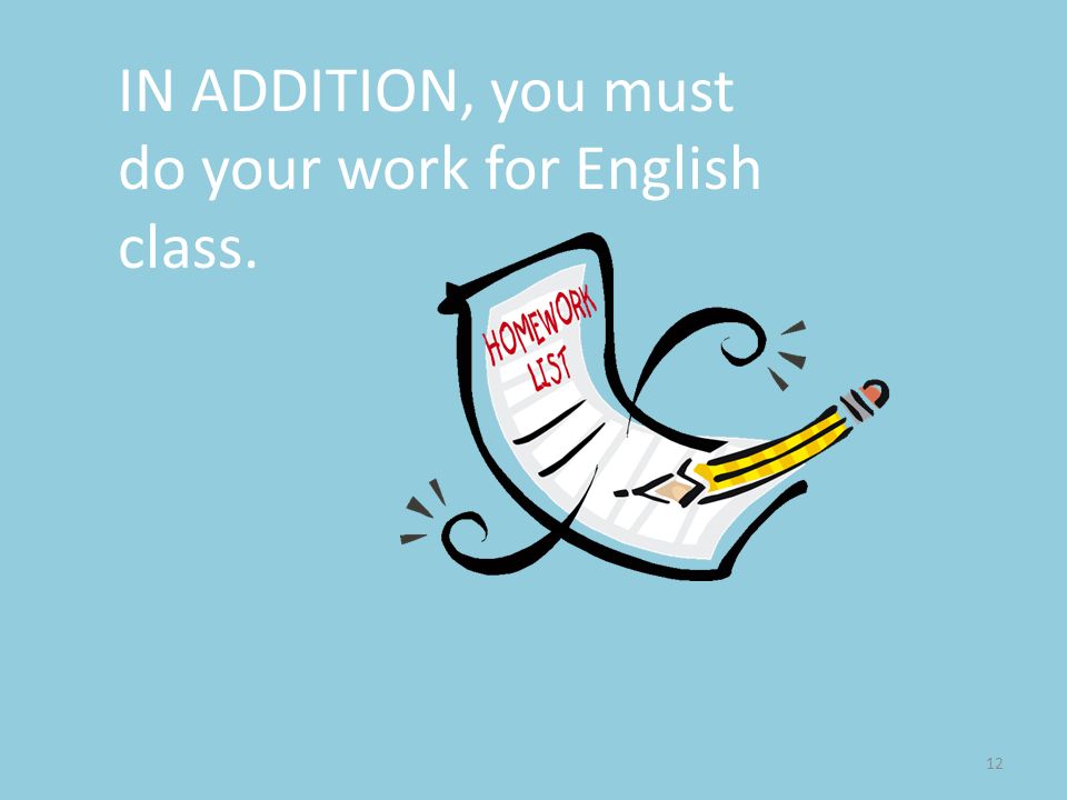 IN ADDITION, you must do your work for English class.