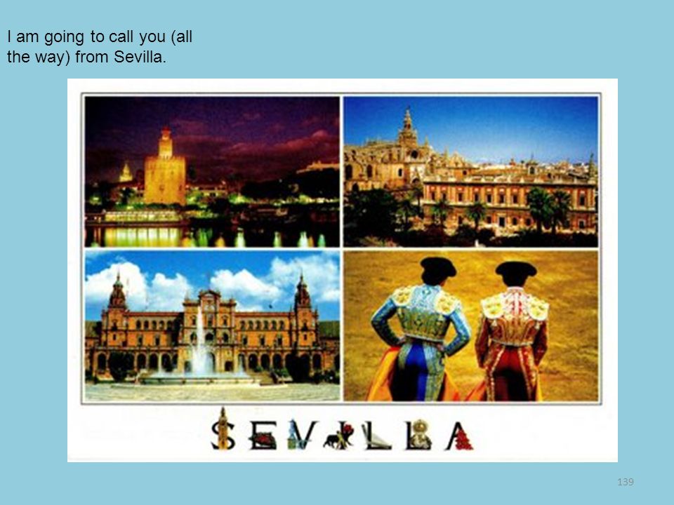I am going to call you (all the way) from Sevilla.