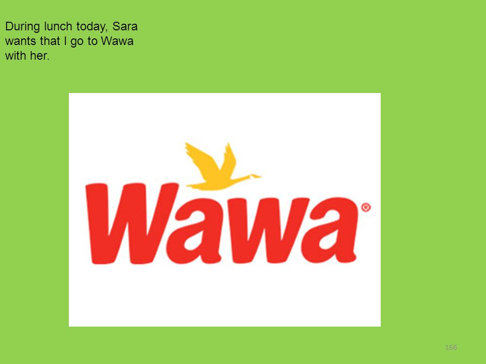 During lunch today, Sara wants that I go to Wawa with her.