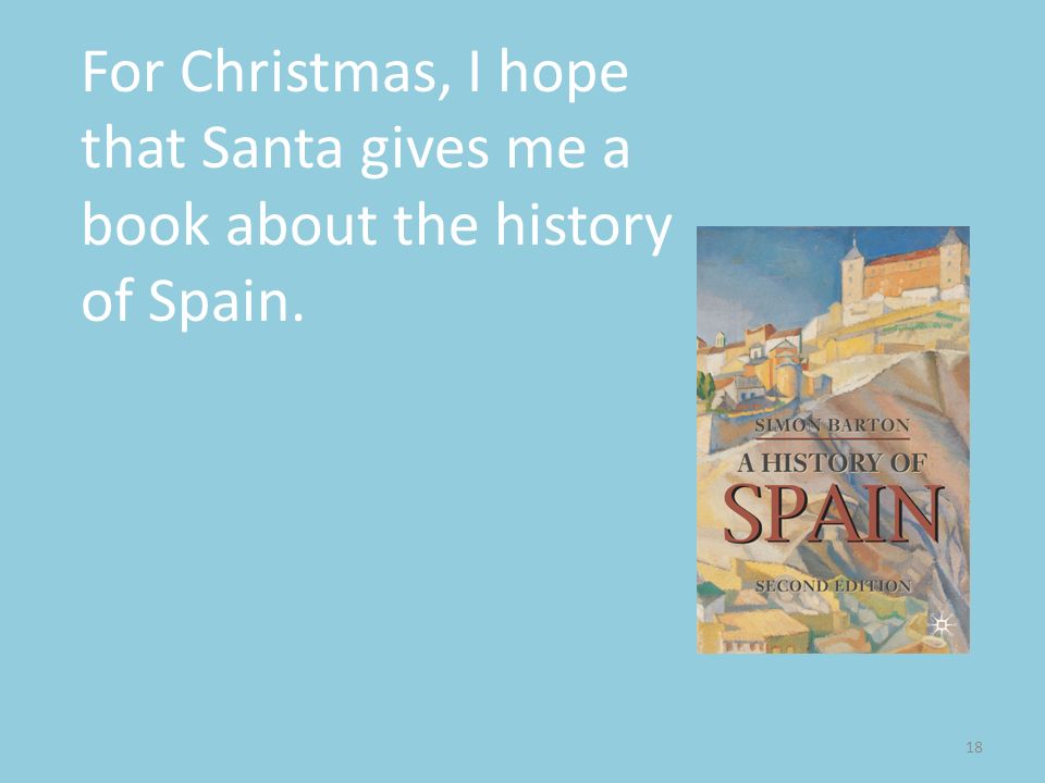 For Christmas, I hope that Santa gives me a book about the history of Spain.