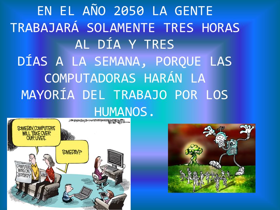 EN EL AÑO 2050 LA GENTE TRABAJARÁ SOLAMENTE TRES HORAS AL DÍA Y TRES