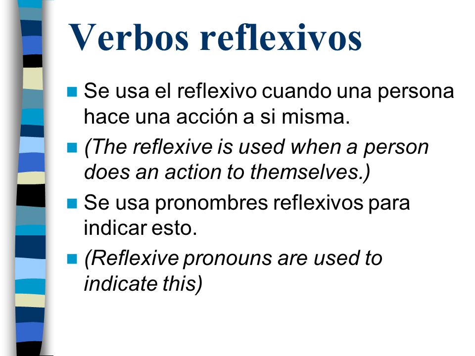 Verbos reflexivos Se usa el reflexivo cuando una persona hace una acción a si misma.