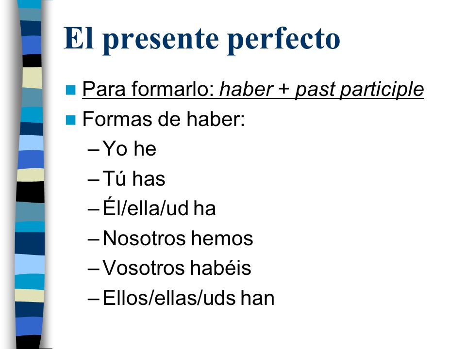 El presente perfecto Para formarlo: haber + past participle