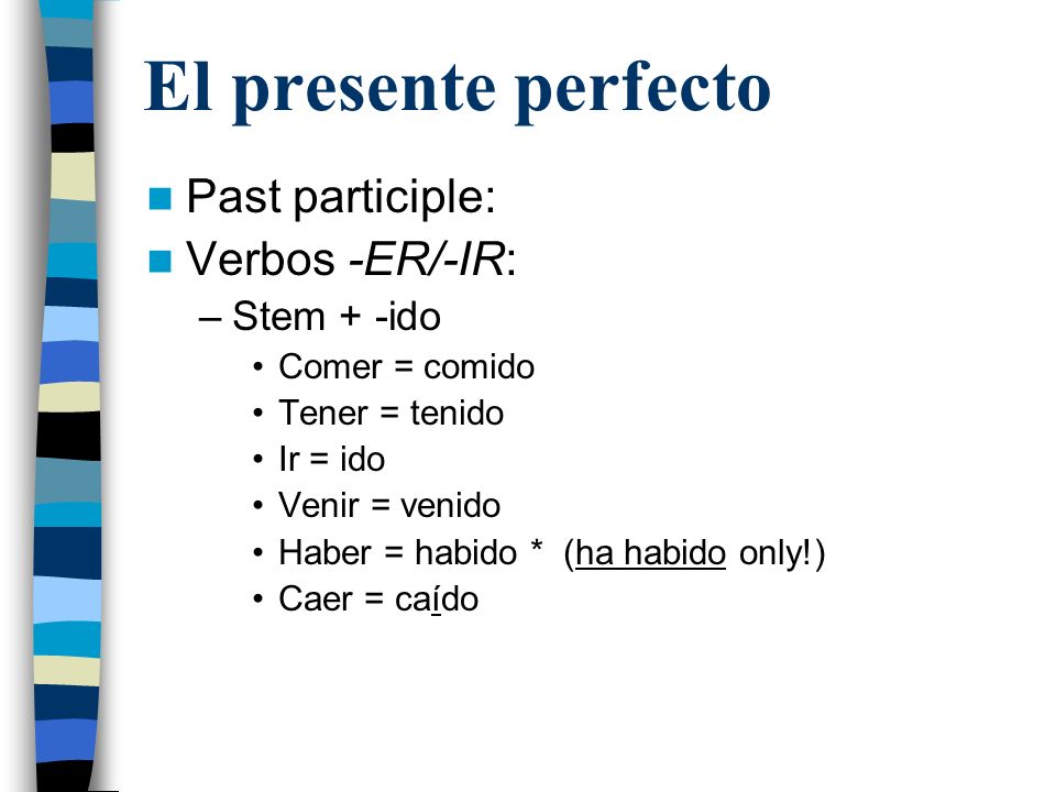 El presente perfecto Past participle: Verbos -ER/-IR: Stem + -ido