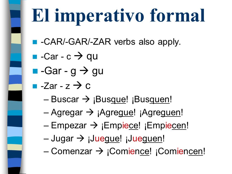 El imperativo formal -Gar - g  gu -CAR/-GAR/-ZAR verbs also apply.