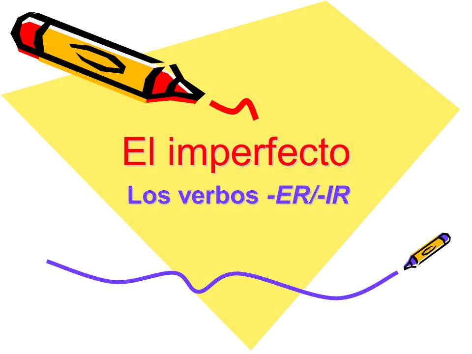 El imperfecto Los verbos -ER/-IR