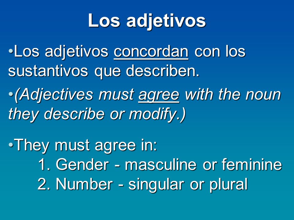 Los adjetivos Los adjetivos concordan con los sustantivos que describen. (Adjectives must agree with the noun they describe or modify.)