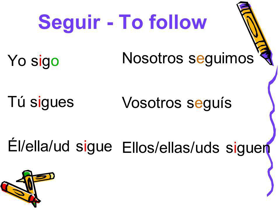 Seguir - To follow Nosotros seguimos Yo sigo Vosotros seguís Tú sigues