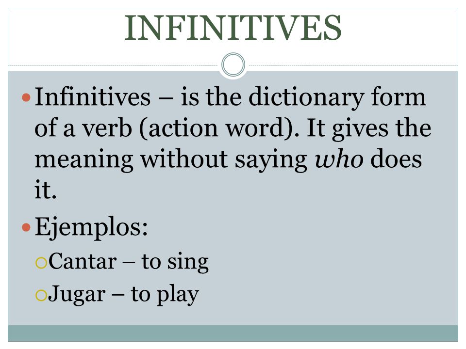 INFINITIVES Infinitives – is the dictionary form of a verb (action word). It gives the meaning without saying who does it.