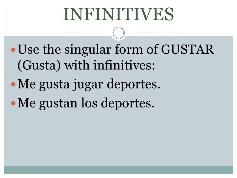 INFINITIVES Use the singular form of GUSTAR (Gusta) with infinitives: