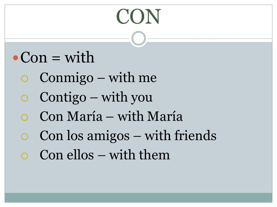 CON Con = with Conmigo – with me Contigo – with you