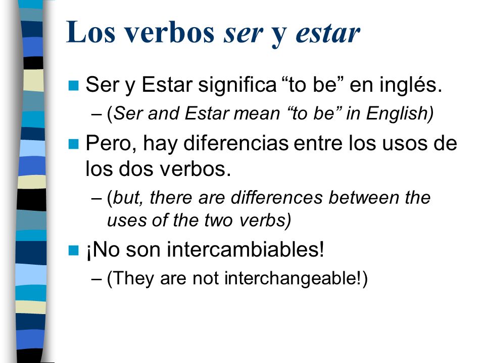 Los verbos ser y estar Ser y Estar significa to be en inglés.