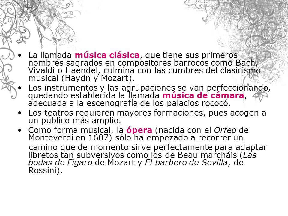 La llamada música clásica, que tiene sus primeros nombres sagrados en compositores barrocos como Bach, Vivaldi o Haendel, culmina con las cumbres del clasicismo musical (Haydn y Mozart).