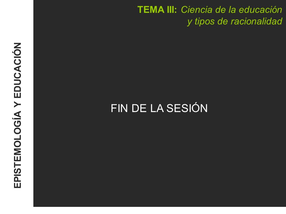 TEMA III: Ciencia de la educación y tipos de racionalidad