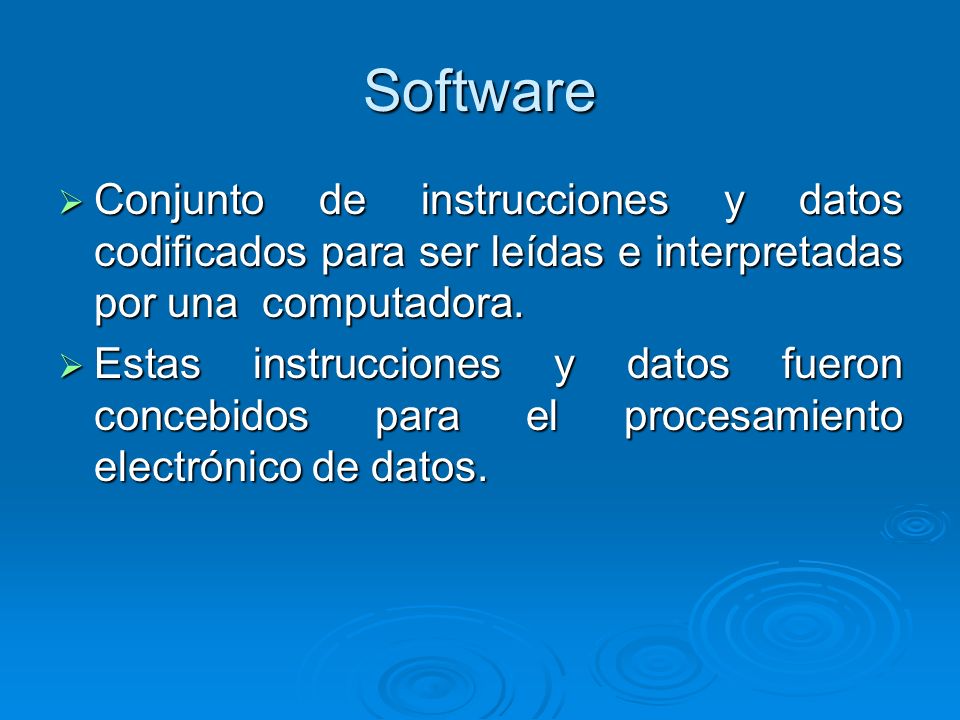 Software Conjunto de instrucciones y datos codificados para ser leídas e interpretadas por una computadora.