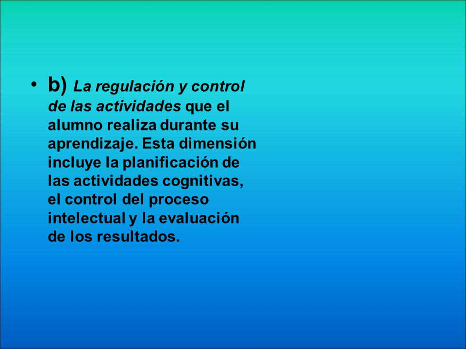 b) La regulación y control de las actividades que el alumno realiza durante su aprendizaje.