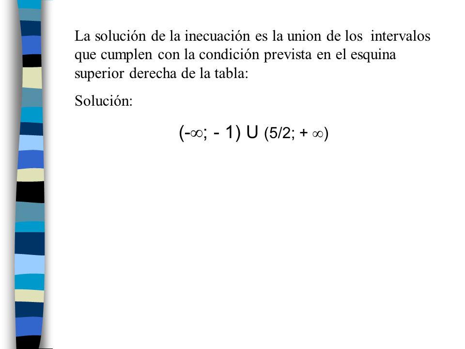 La solución de la inecuación es la union de los intervalos que cumplen con la condición prevista en el esquina superior derecha de la tabla:
