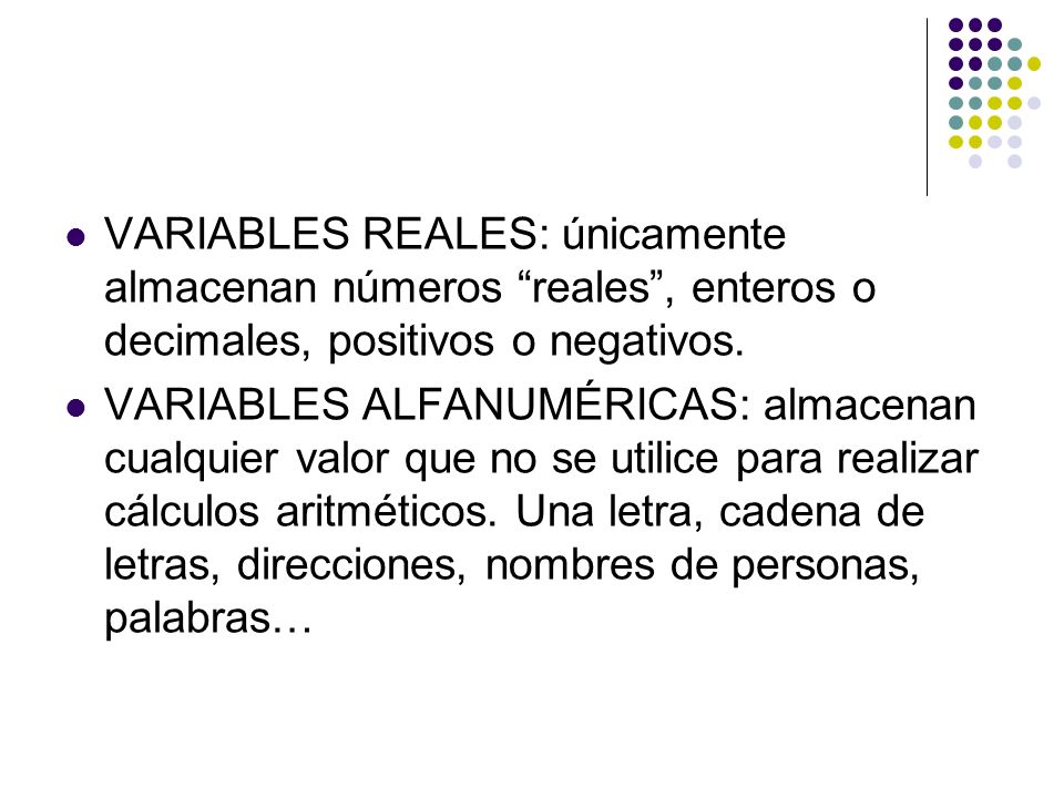 VARIABLES REALES: únicamente almacenan números reales , enteros o decimales, positivos o negativos.
