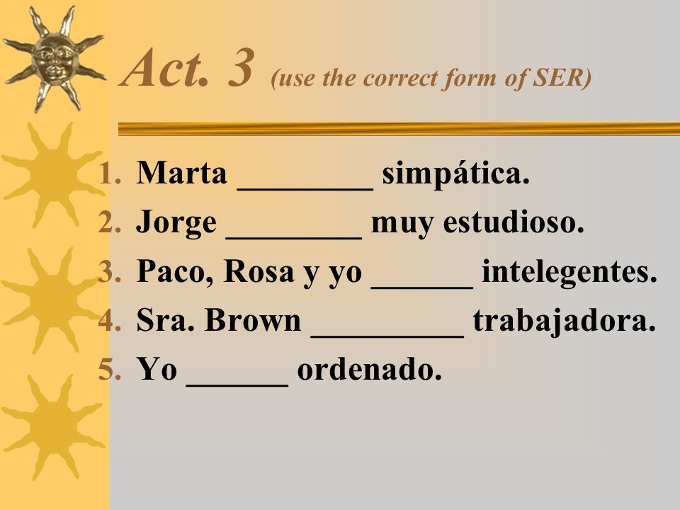 Act. 3 (use the correct form of SER)