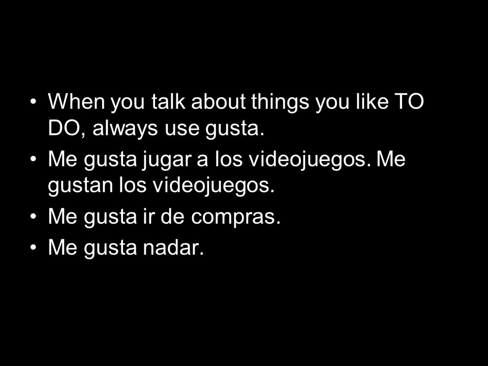 When you talk about things you like TO DO, always use gusta.
