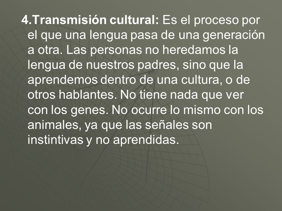4.Transmisión cultural: Es el proceso por el que una lengua pasa de una generación a otra.