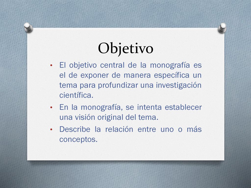 Objetivo El objetivo central de la monografía es el de exponer de manera específica un tema para profundizar una investigación científica.