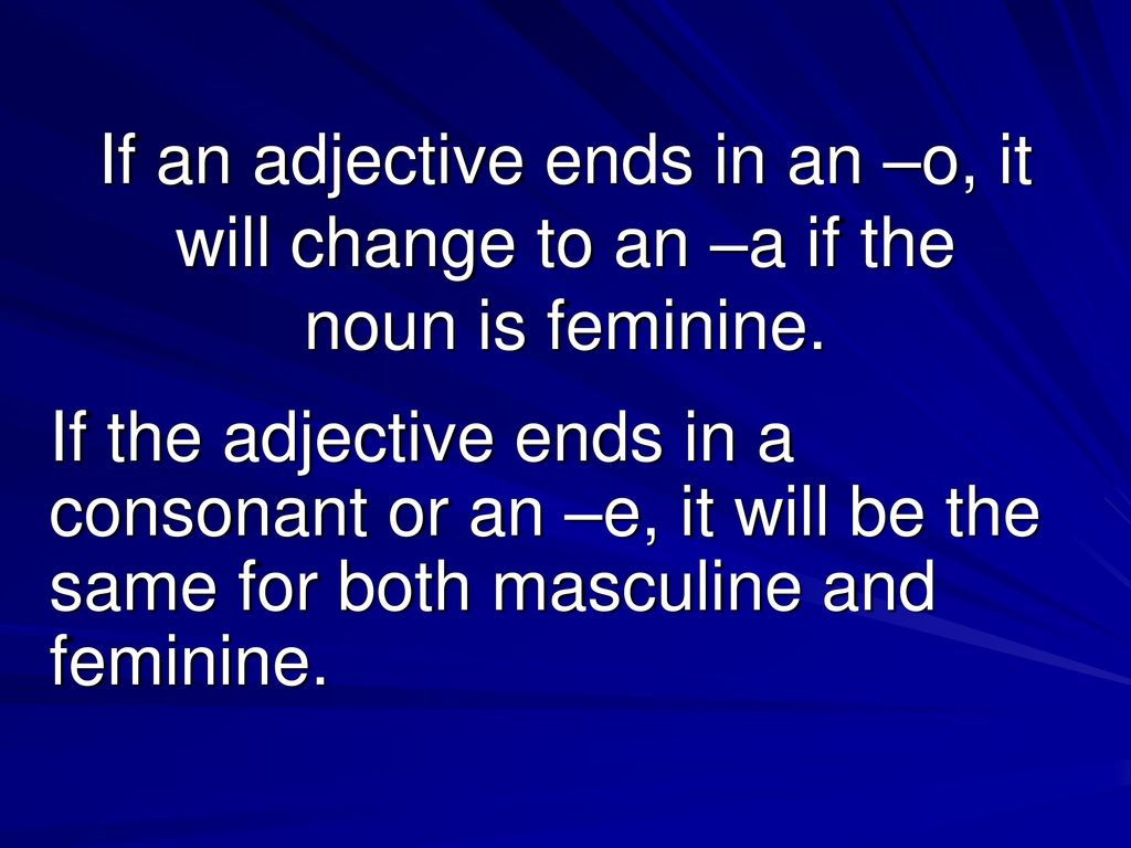 If an adjective ends in an –o, it will change to an –a if the noun is feminine.