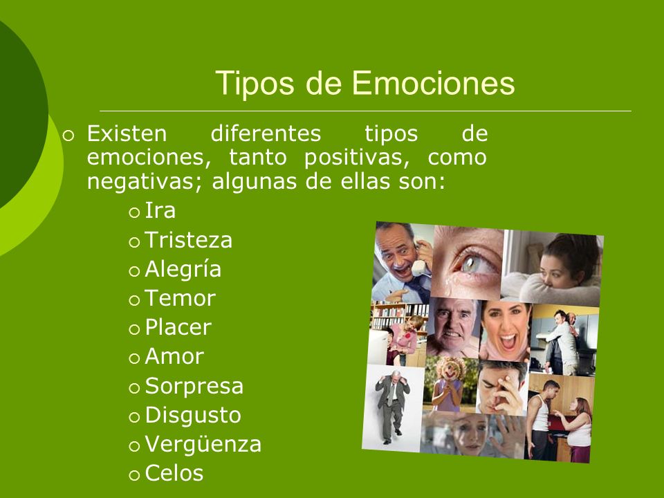 Tipos de Emociones Existen diferentes tipos de emociones, tanto positivas, como negativas; algunas de ellas son: