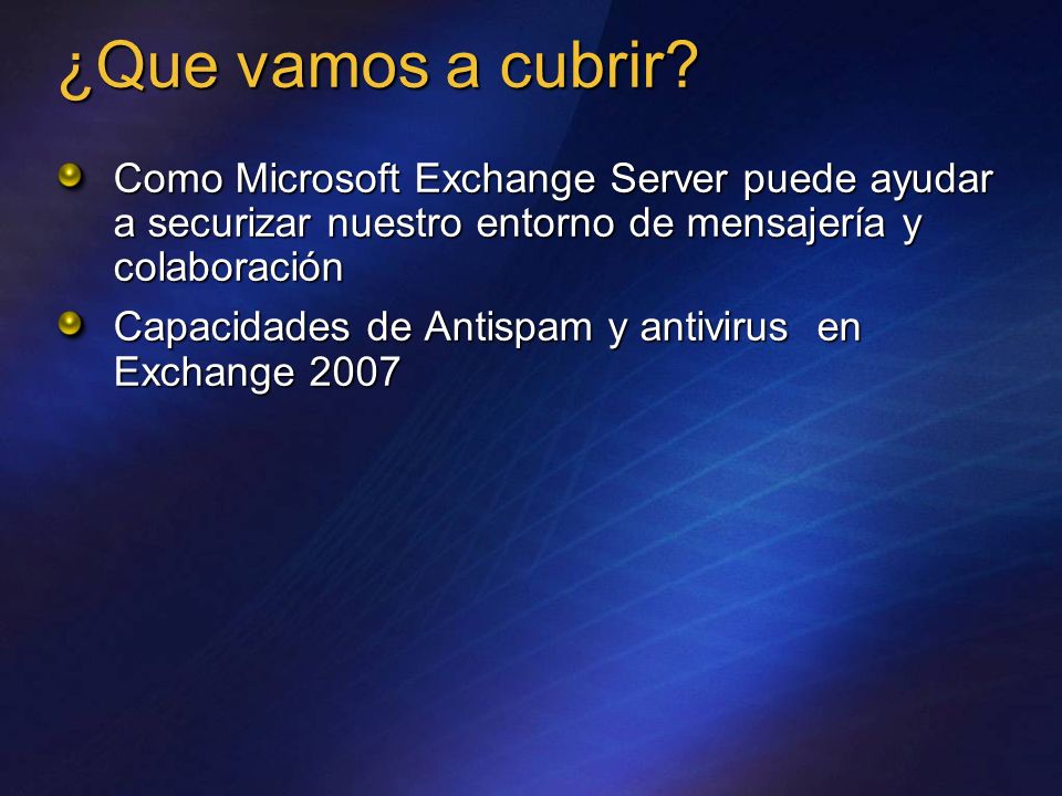 ¿Que vamos a cubrir Como Microsoft Exchange Server puede ayudar a securizar nuestro entorno de mensajería y colaboración.