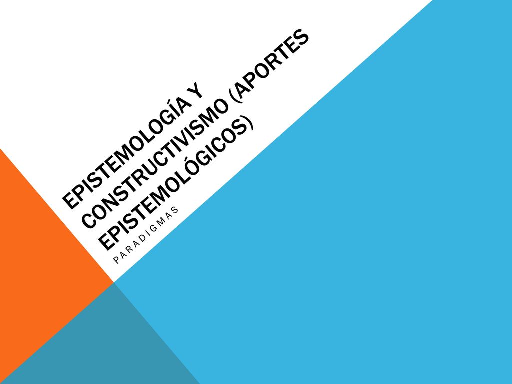 Epistemología Y CONSTRUCTIVISMO (APORTES EPISTEMOLÓGICOS)